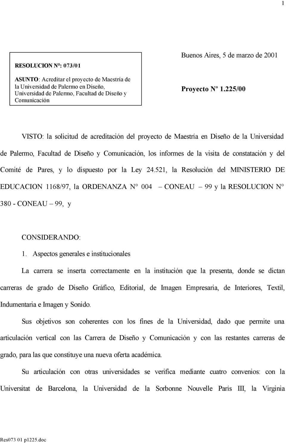 225/00 VISTO: la solicitud de acreditación del proyecto de Maestría en Diseño de la Universidad de Palermo, Facultad de Diseño y Comunicación, los informes de la visita de constatación y del Comité