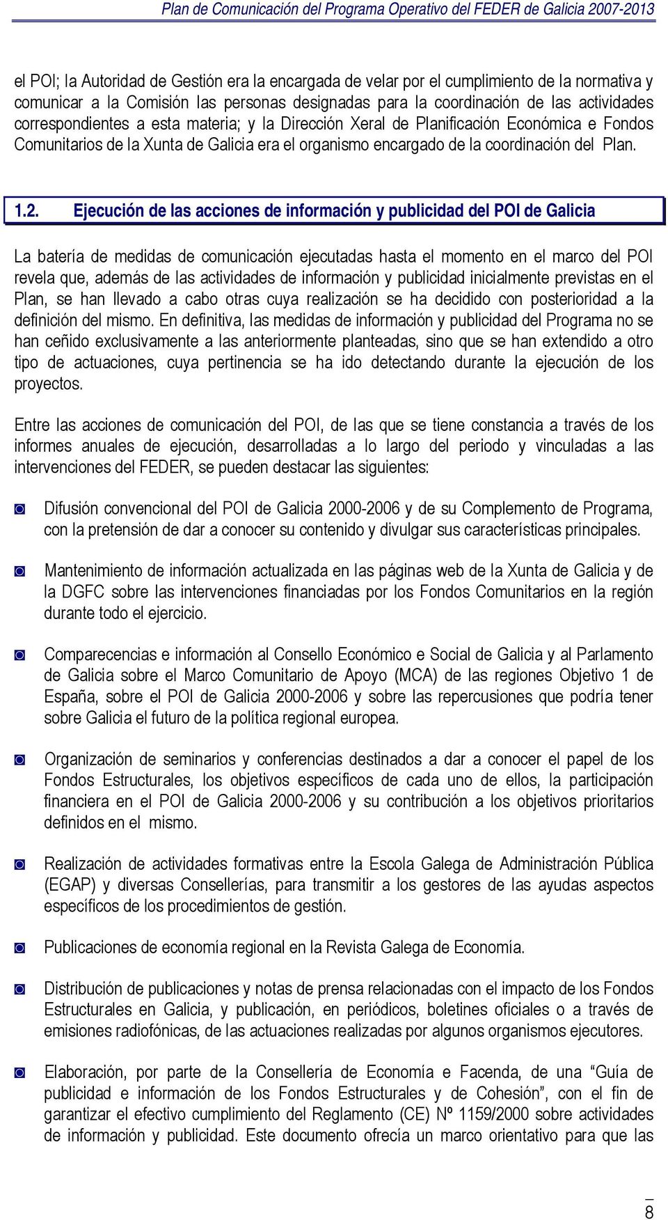 Ejecución de las acciones de información y publicidad del POI de Galicia La batería de medidas de comunicación ejecutadas hasta el momento en el marco del POI revela que, además de las actividades de