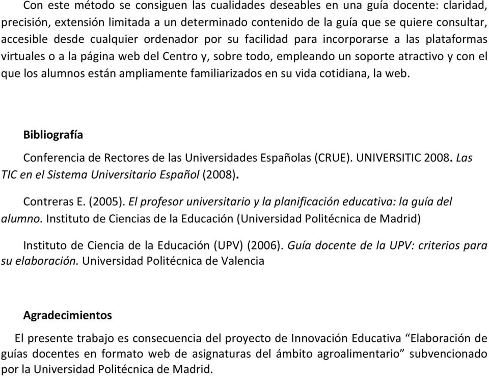ampliamente familiarizados en su vida cotidiana, la web. Bibliografía Conferencia de Rectores de las Universidades Españolas (CRUE). UNIVERSITIC 2008.