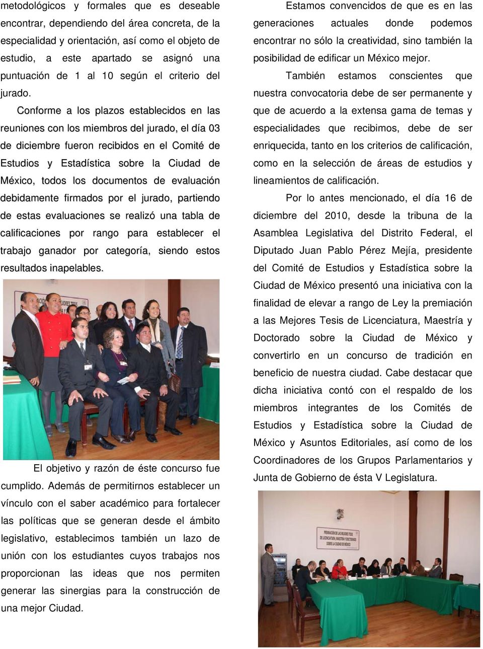 Conforme a los plazos establecidos en las reuniones con los miembros del jurado, el día 03 de diciembre fueron recibidos en el Comité de México, todos los documentos de evaluación debidamente