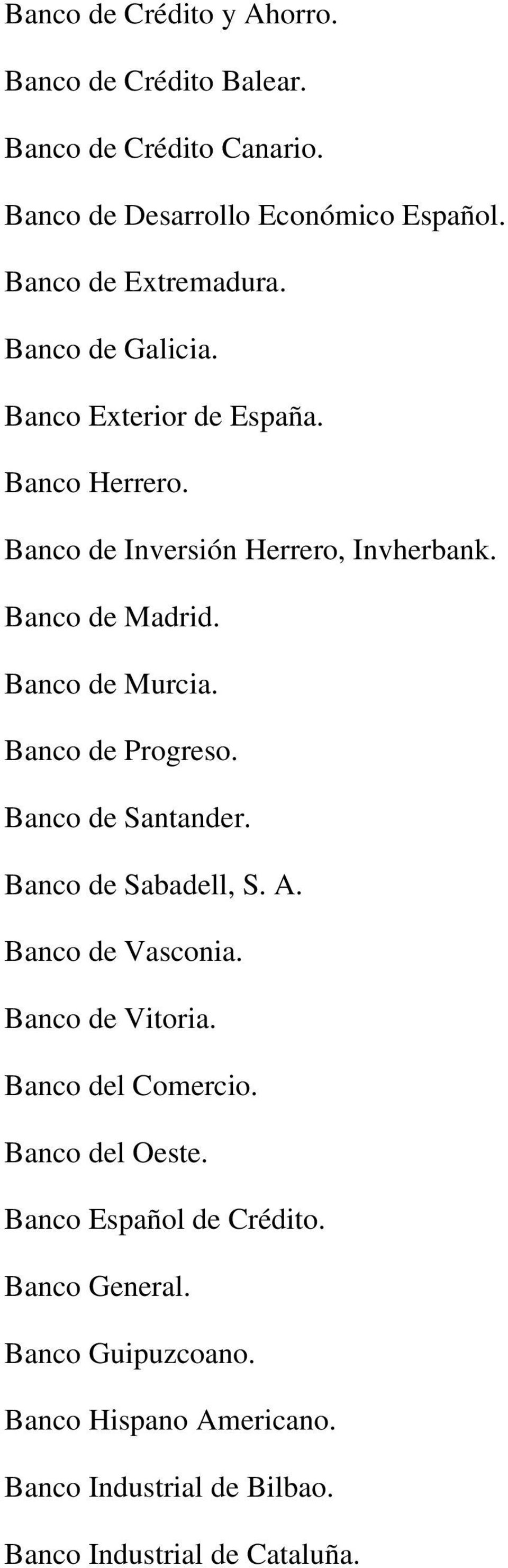 Banco de Progreso. Banco de Santander. Banco de Sabadell, S. A. Banco de Vasconia. Banco de Vitoria. Banco del Comercio. Banco del Oeste.