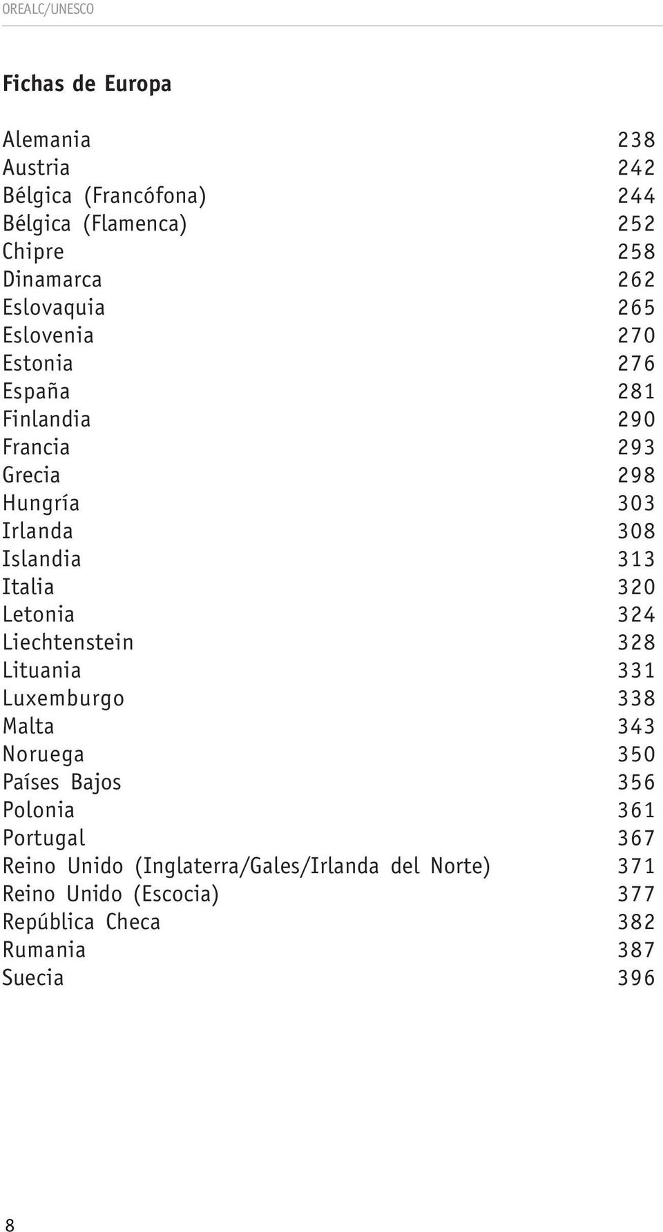 313 Italia 320 Letonia 324 Liechtenstein 328 Lituania 331 Luxemburgo 338 Malta 343 Noruega 350 Países Bajos 356 Polonia 361