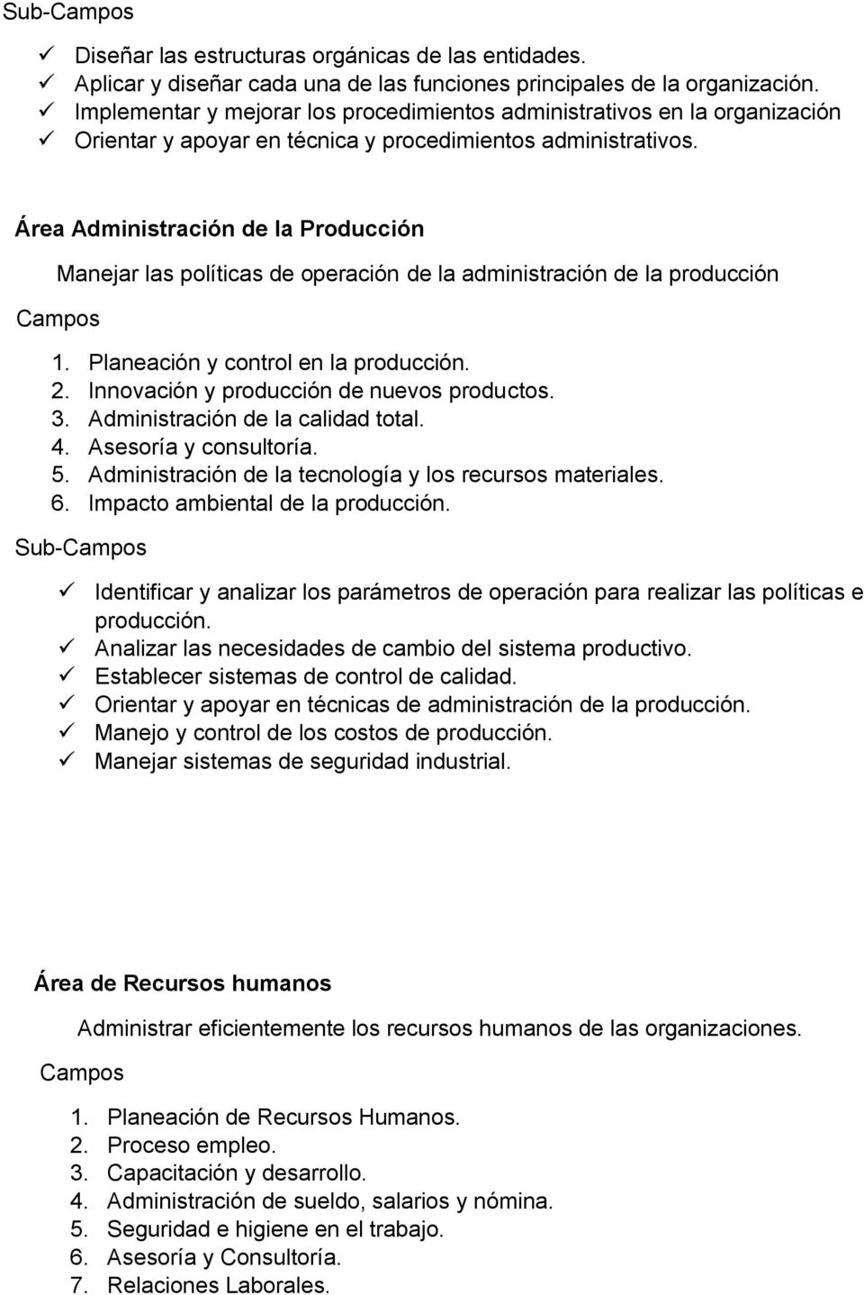 Área Administración de la Producción Manejar las políticas de operación de la administración de la producción 1. Planeación y control en la producción. 2. Innovación y producción de nuevos productos.