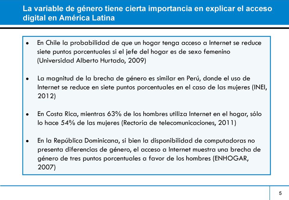 caso de las mujeres (INEI, 2012) En Costa Rica, mientras 63% de los hombres utiliza Internet en el hogar, sólo lo hace 54% de las mujeres (Rectoría de telecomunicaciones, 2011) En la República