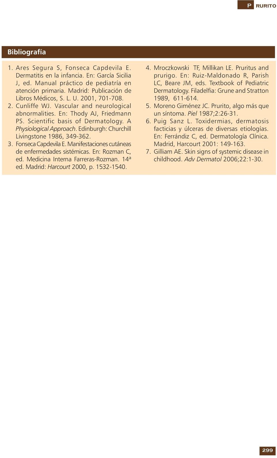 Edinburgh: Churchill Livingstone 1986, 349-362. 3. Fonseca Capdevila E. Manifestaciones cutáneas de enfermedades sistémicas. En: Rozman C, ed. Medicina Interna Farreras-Rozman. 14ª ed.