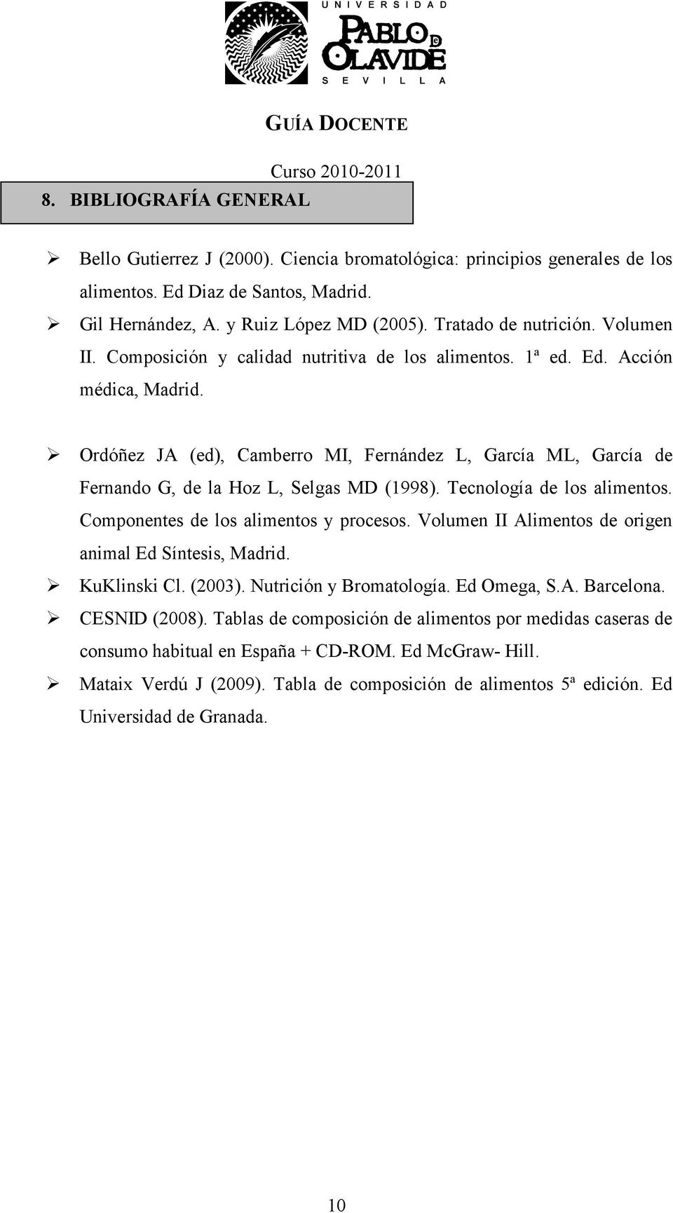 Ordóñez JA (ed), Camberro MI, Fernández L, García ML, García de Fernando G, de la Hoz L, Selgas MD (1998). Tecnología de los alimentos. Componentes de los alimentos y procesos.
