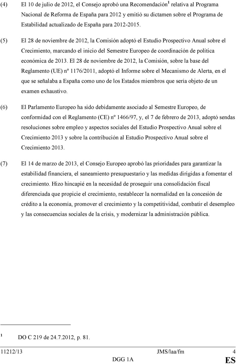 (5) El 28 de noviembre de 2012, la Comisión adoptó el Estudio Prospectivo Anual sobre el Crecimiento, marcando el inicio del Semestre Europeo de coordinación de política económica de 2013.