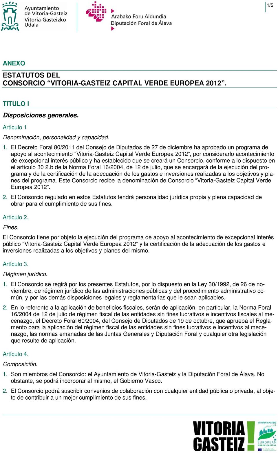El Decreto Foral 802011 del Consejo de Diputados de 27 de diciembre ha aprobado un programa de apoyo al acontecimiento Vitoria-Gasteiz Capital Verde Europea 2012, por considerarlo acontecimiento de