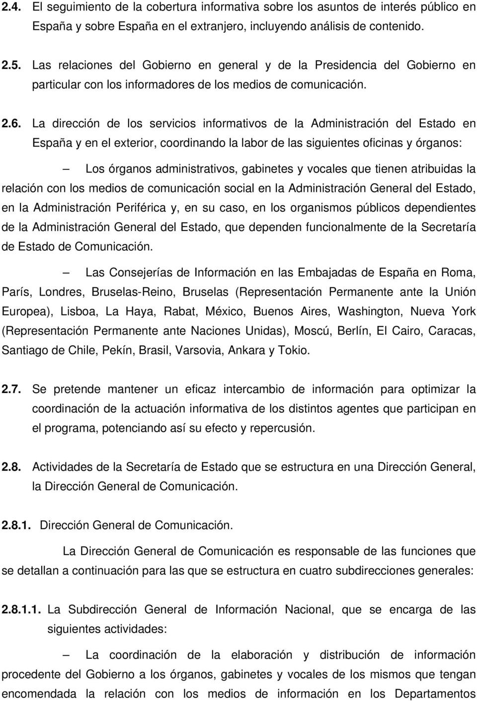 La dirección de los servicios informativos de la Administración del Estado en España y en el exterior, coordinando la labor de las siguientes oficinas y órganos: Los órganos administrativos,