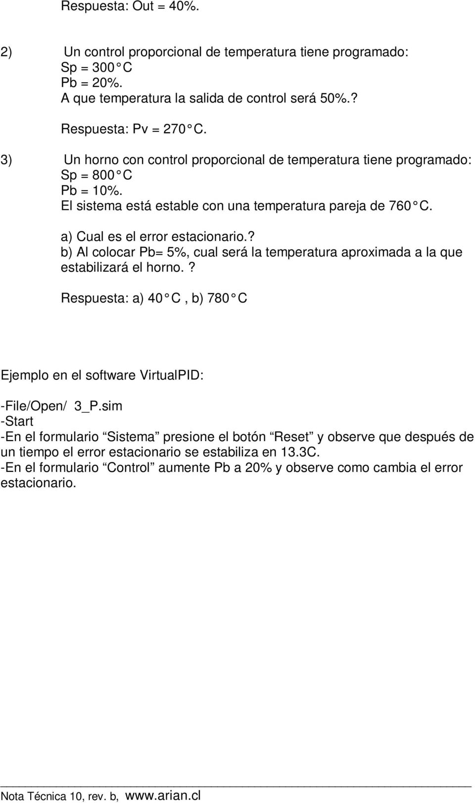 ? b) Al colocar Pb= 5%, cual será la temperatura aproximada a la que estabilizará el horno.? Respuesta: a) 40 C, b) 780 C Ejemplo en el software VirtualPID: -File/Open/ 3_P.