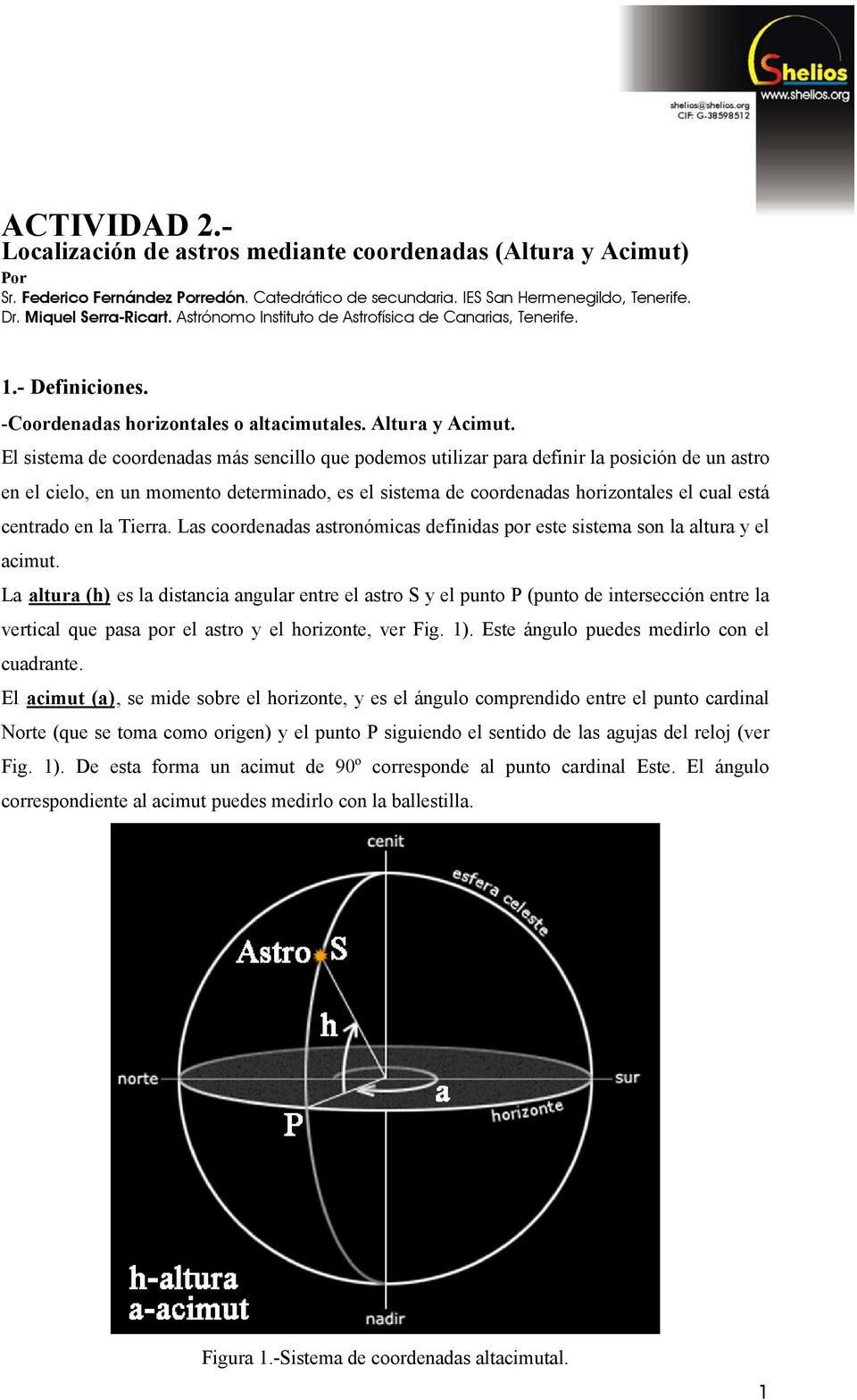 El sistema de coordenadas más sencillo que podemos utilizar para definir la posición de un astro en el cielo, en un momento determinado, es el sistema de coordenadas horizontales el cual está