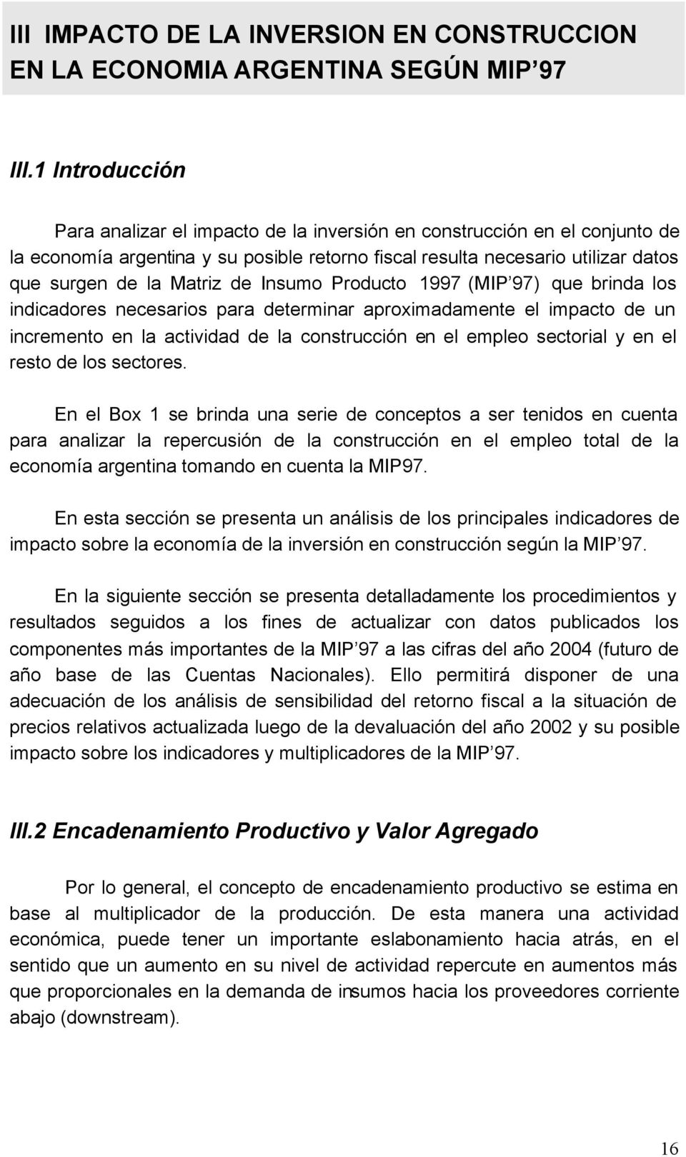 Insumo Producto 1997 (MIP 97) que brinda los indicadores necesarios para determinar aproximadamente el impacto de un incremento en la actividad de la construcción en el empleo sectorial y en el resto