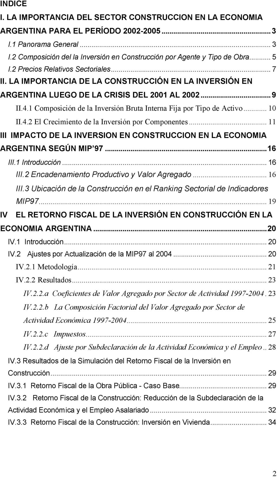 LA IMPORTANCIA DE LA CONSTRUCCIÓN EN LA INVERSIÓN EN ARGENTINA LUEGO DE LA CRISIS DEL 2001 AL 2002...9 II.4.1 Composición de la Inversión Bruta Interna Fija por Tipo de Activo... 10 II.4.2 El Crecimiento de la Inversión por Componentes.