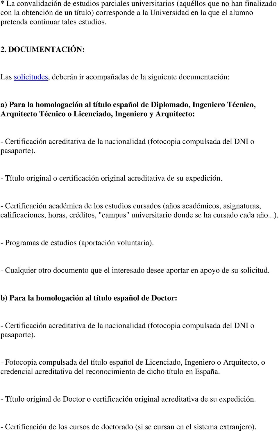 DOCUMENTACIÓN: Las solicitudes, deberán ir acompañadas de la siguiente documentación: a) Para la homologación al título español de Diplomado, Ingeniero Técnico, Arquitecto Técnico o Licenciado,