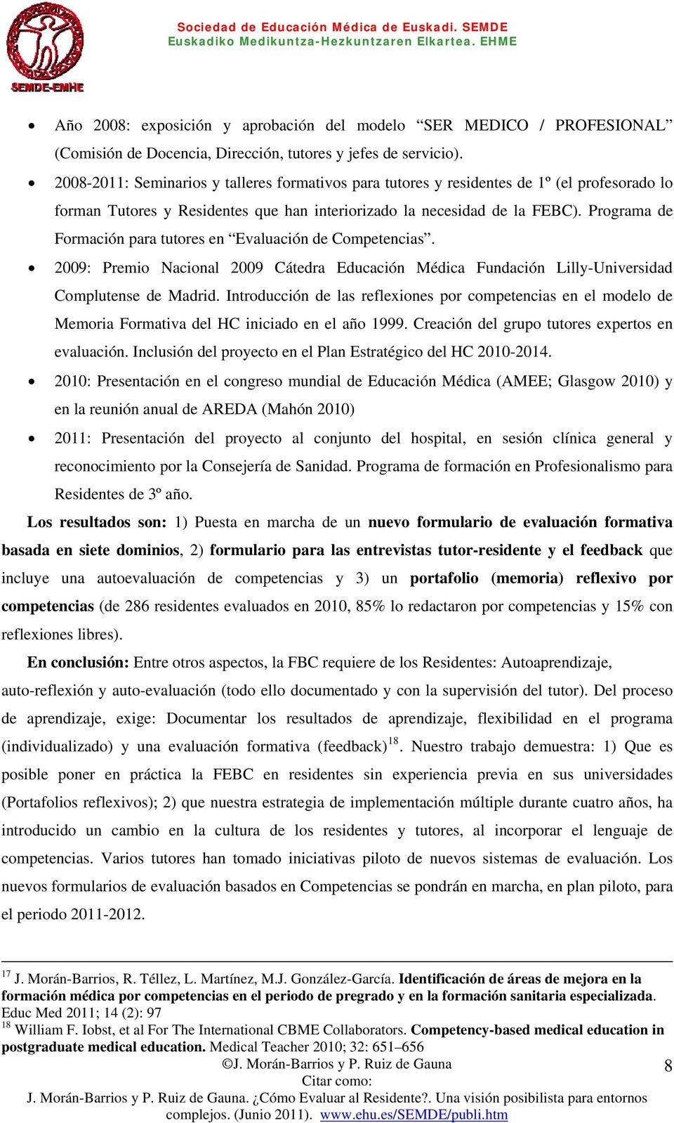 Programa de Formación para tutores en Evaluación de Competencias. 2009: Premio Nacional 2009 Cátedra Educación Médica Fundación Lilly-Universidad Complutense de Madrid.