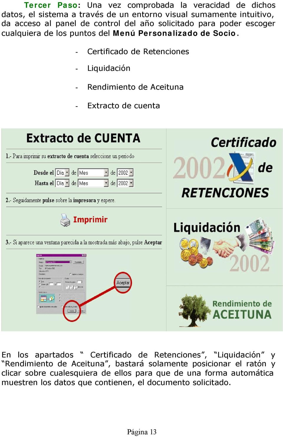 - Certificado de Retenciones - Liquidación - Rendimiento de Aceituna - Extracto de cuenta En los apartados Certificado de Retenciones, Liquidación y