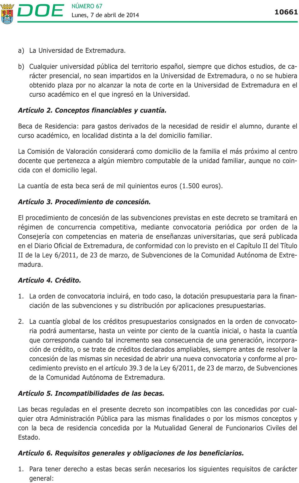 no alcanzar la nota de corte en la Universidad de Extremadura en el curso académico en el que ingresó en la Universidad. Artículo 2. Conceptos financiables y cuantía.
