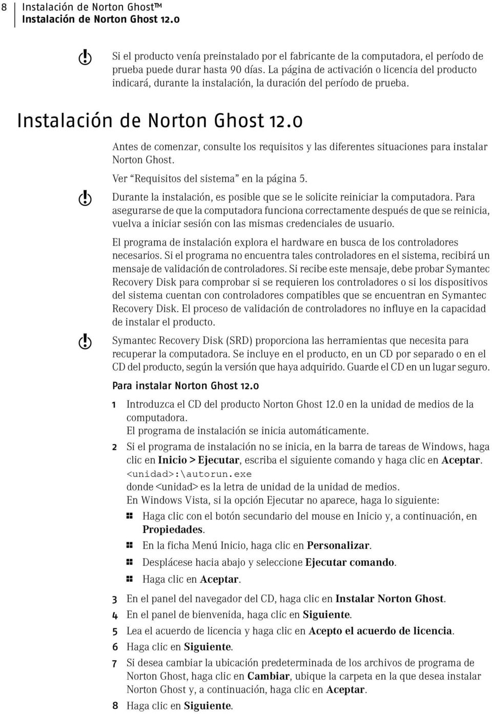 0 Antes de comenzar, consulte los requisitos y las diferentes situaciones para instalar Norton Ghost. w w Ver Requisitos del sistema en la página 5.