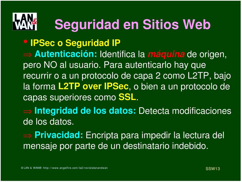 IPSec, o bien a un protocolo de capas superiores como SSL.