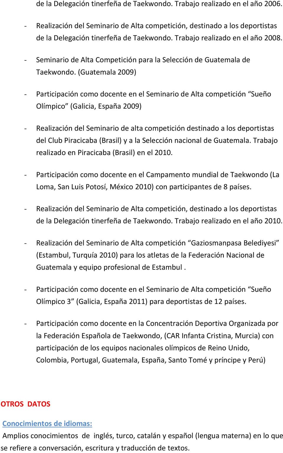 (Guatemala 2009) - Participación como docente en el Seminario de Alta competición Sueño Olímpico (Galicia, España 2009) - Realización del Seminario de alta competición destinado a los deportistas del