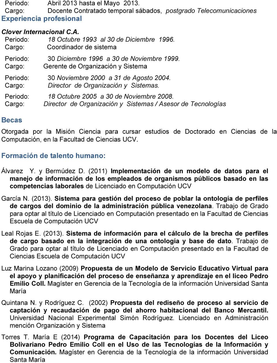 Cargo: Director de Organización y Sistemas. Periodo: 18 Octubre 2005 a 30 de Noviembre 2008.