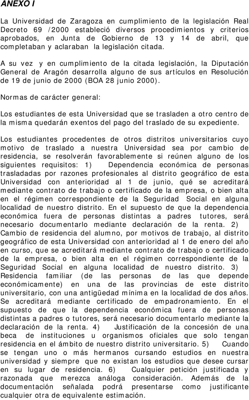 A su vez y en cumplimiento de la citada legislación, la Diputación General de Aragón desarrolla alguno de sus artículos en Resolución de 19 de junio de 2000 (BOA 28 junio 2000).