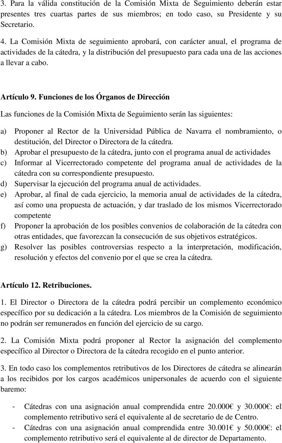 Funciones de los Órganos de Dirección Las funciones de la Comisión Mixta de Seguimiento serán las siguientes: a) Proponer al Rector de la Universidad Pública de Navarra el nombramiento, o