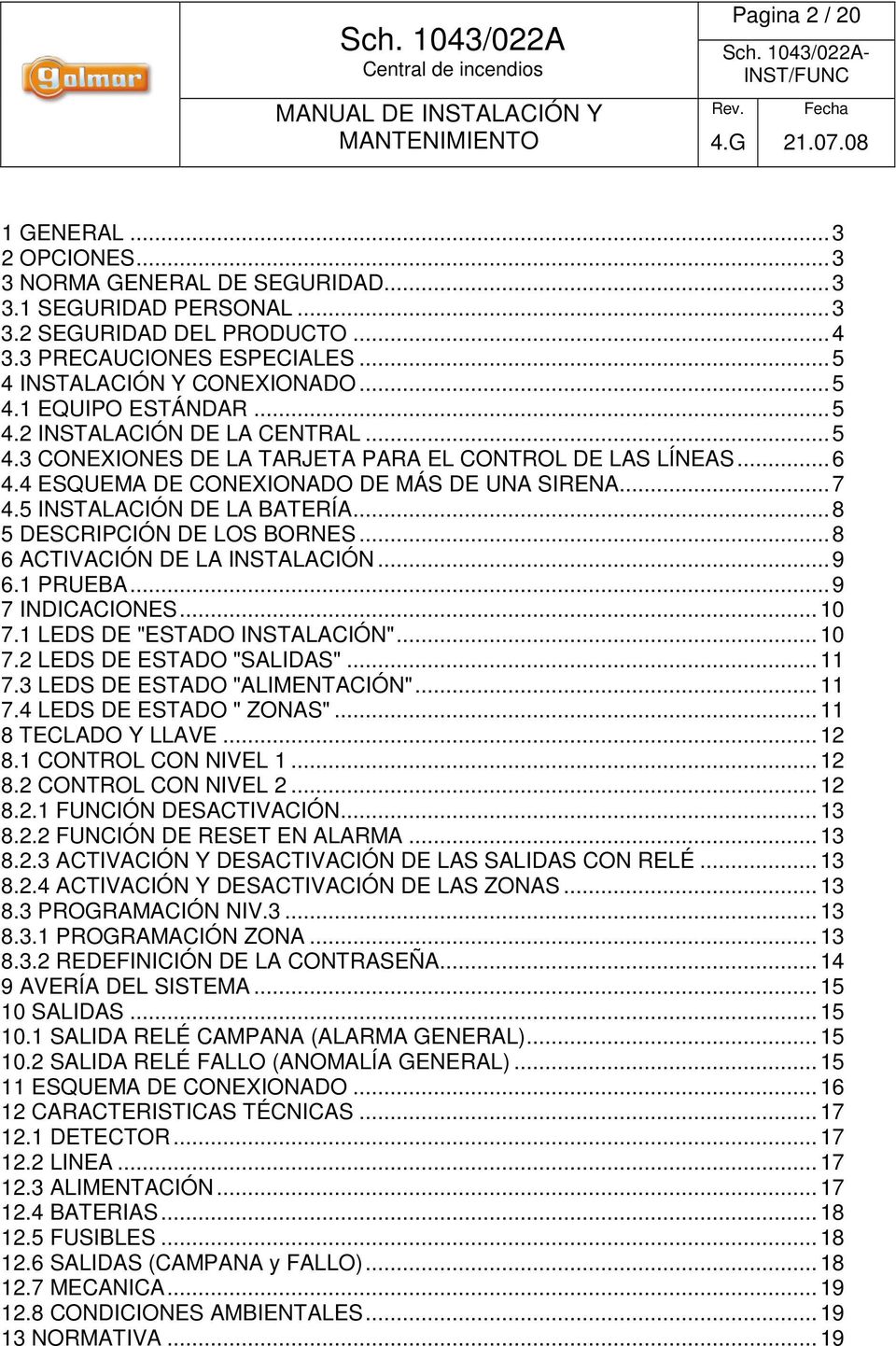 5 INSTALACIÓN DE LA BATERÍA... 8 5 DESCRIPCIÓN DE LOS BORNES... 8 6 ACTIVACIÓN DE LA INSTALACIÓN... 9 6.1 PRUEBA... 9 7 INDICACIONES... 10 7.1 LEDS DE "ESTADO INSTALACIÓN"... 10 7.2 LEDS DE ESTADO "SALIDAS".