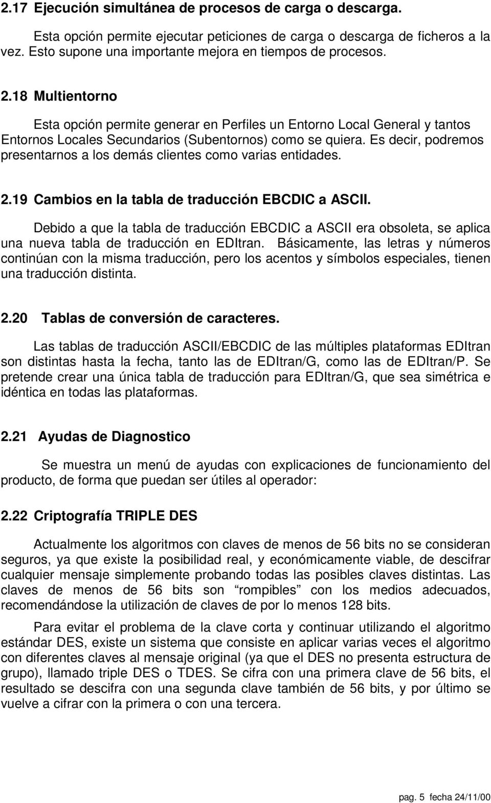 Es decir, podremos presentarnos a los demás clientes como varias entidades. 2.19 Cambios en la tabla de traducción EBCDIC a ASCII.