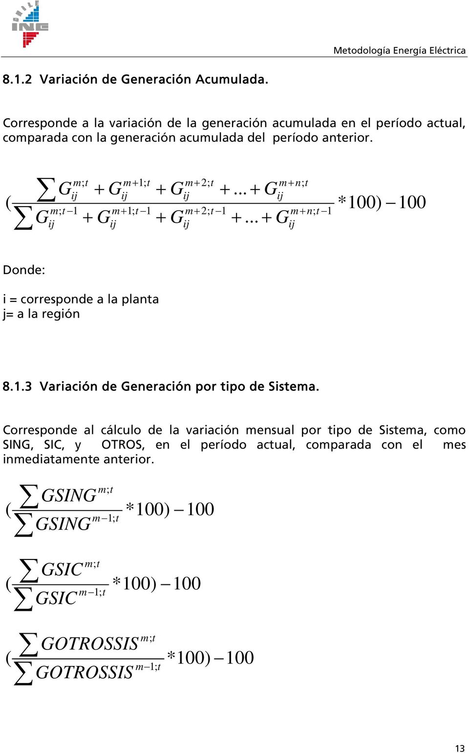 .. + G 1; 2; n; j j j j ( 1 1; 1 2; 1 n; 1 Gj + Gj + Gj +... + Gj *100) 100 Donde: = corresponde a la plana j= a la regón 8.1.3 Varacón de Generacón por po de Ssema.