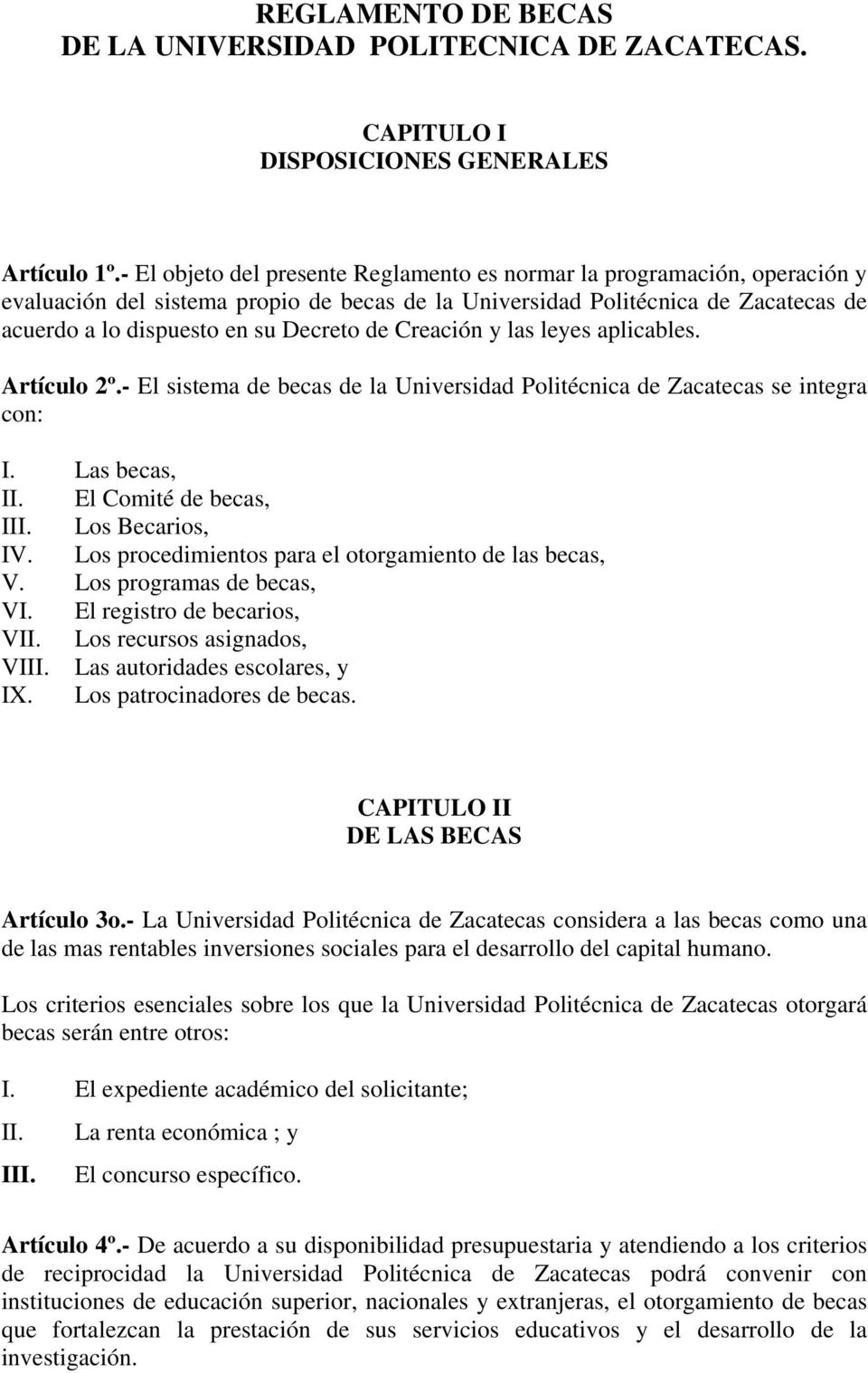 Creación y las leyes aplicables. Artículo 2º.- El sistema de becas de la Universidad Politécnica de Zacatecas se integra con: I. Las becas, II. El Comité de becas, III. Los Becarios, IV.