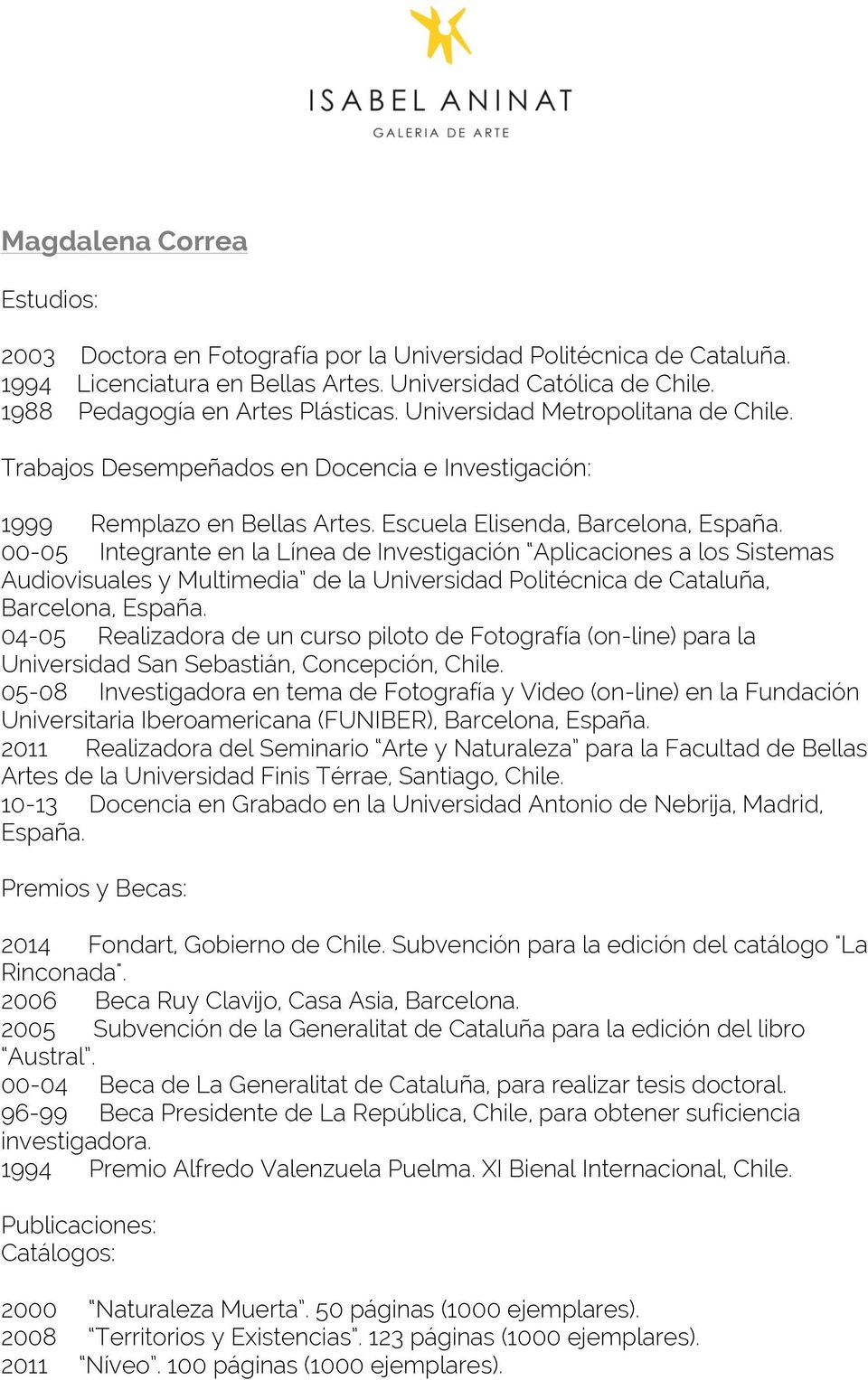 00-05 Integrante en la Línea de Investigación Aplicaciones a los Sistemas Audiovisuales y Multimedia de la Universidad Politécnica de Cataluña, Barcelona, España.