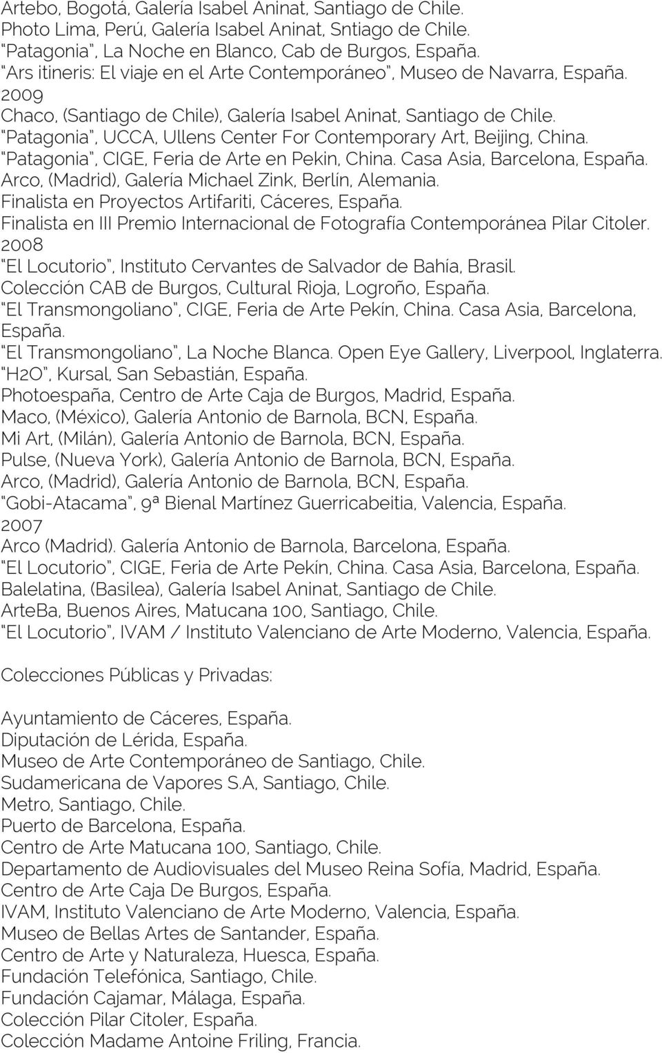 Patagonia, UCCA, Ullens Center For Contemporary Art, Beijing, China. Patagonia, CIGE, Feria de Arte en Pekin, China. Casa Asia, Barcelona, España.