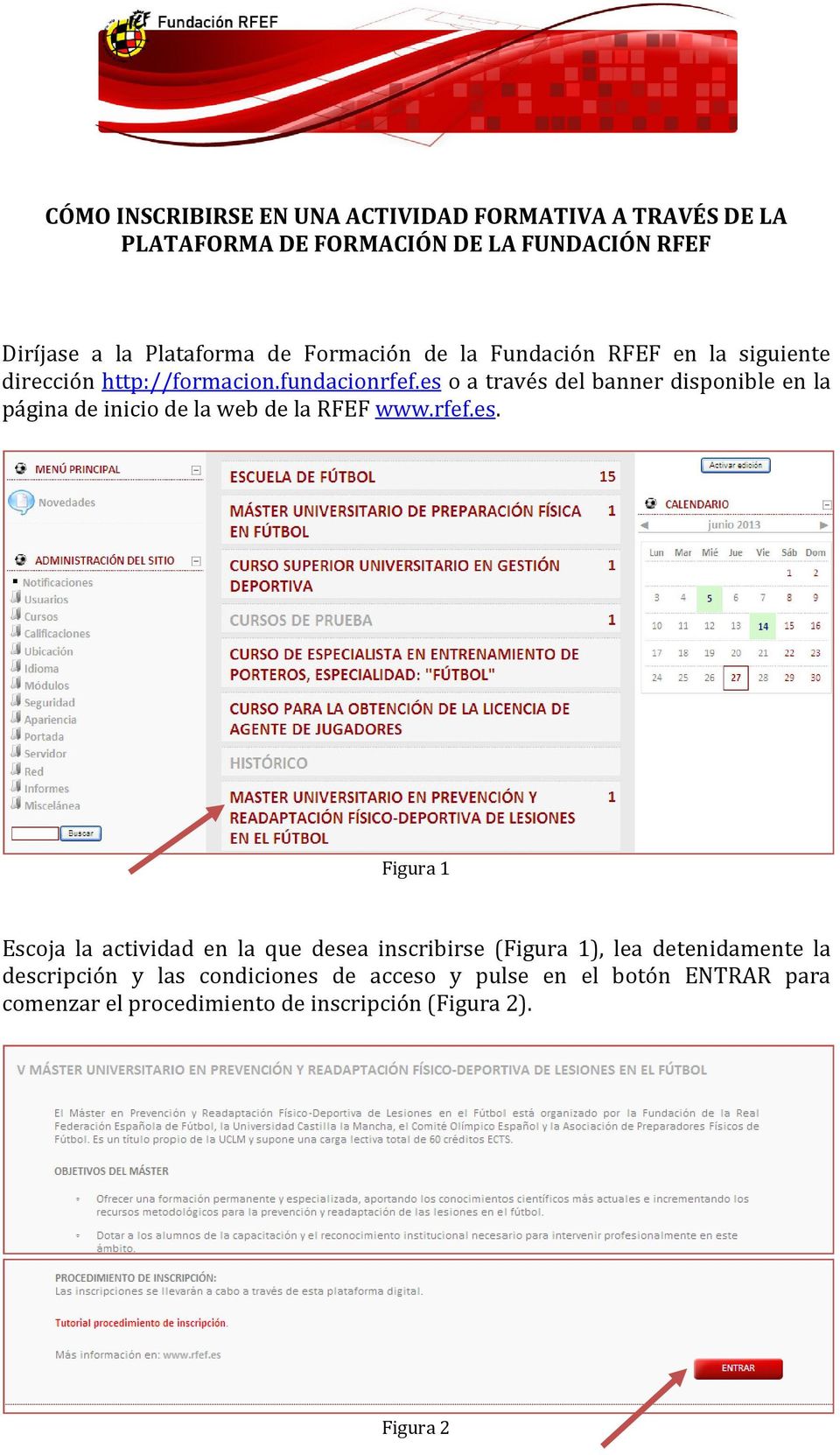 es o a través del banner disponible en la página de inicio de la web de la RFEF www.rfef.es. Figura 1 Escoja la actividad en la que