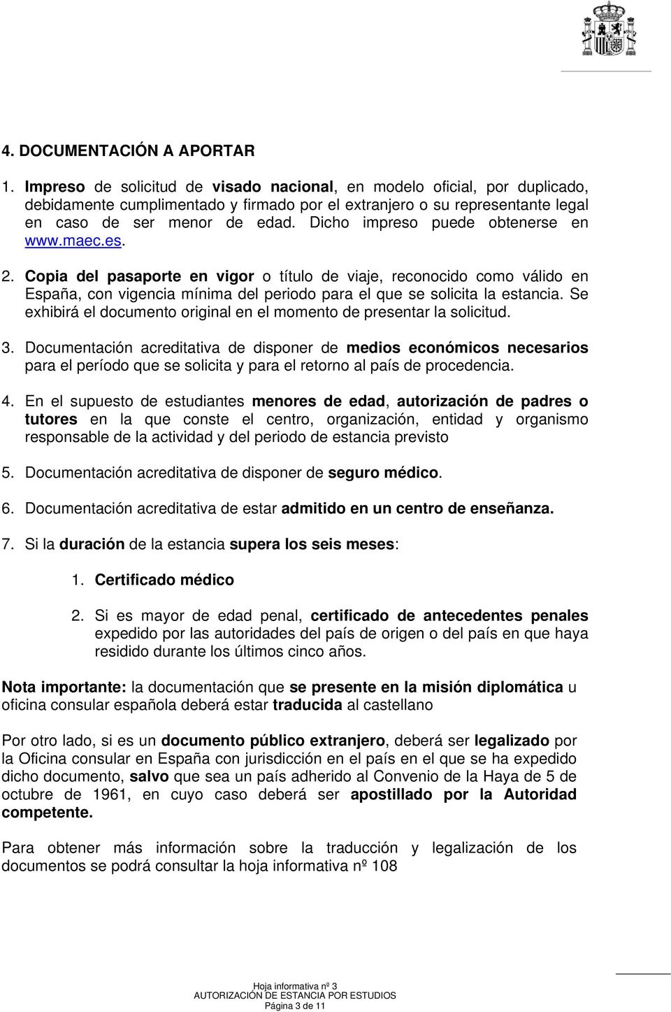 Dicho impreso puede obtenerse en www.maec.es. 2. Copia del pasaporte en vigor o título de viaje, reconocido como válido en España, con vigencia mínima del periodo para el que se solicita la estancia.