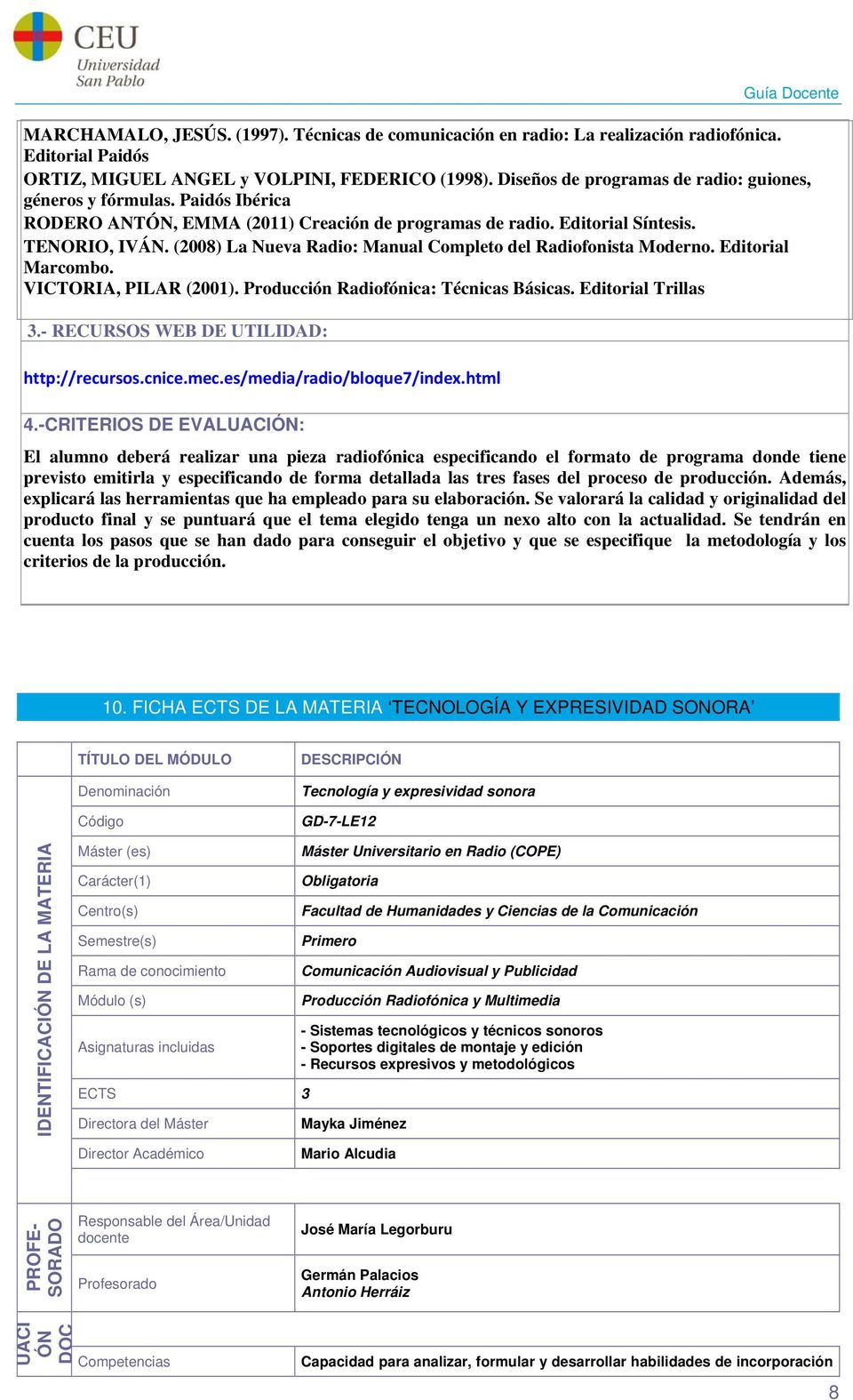 (2008) La Nueva Radio: Manual Completo del Radiofonista Moderno. Editorial Marcombo. VICTORIA, PILAR (2001). Producción Radiofónica: Técnicas Básicas. Editorial Trillas 3.