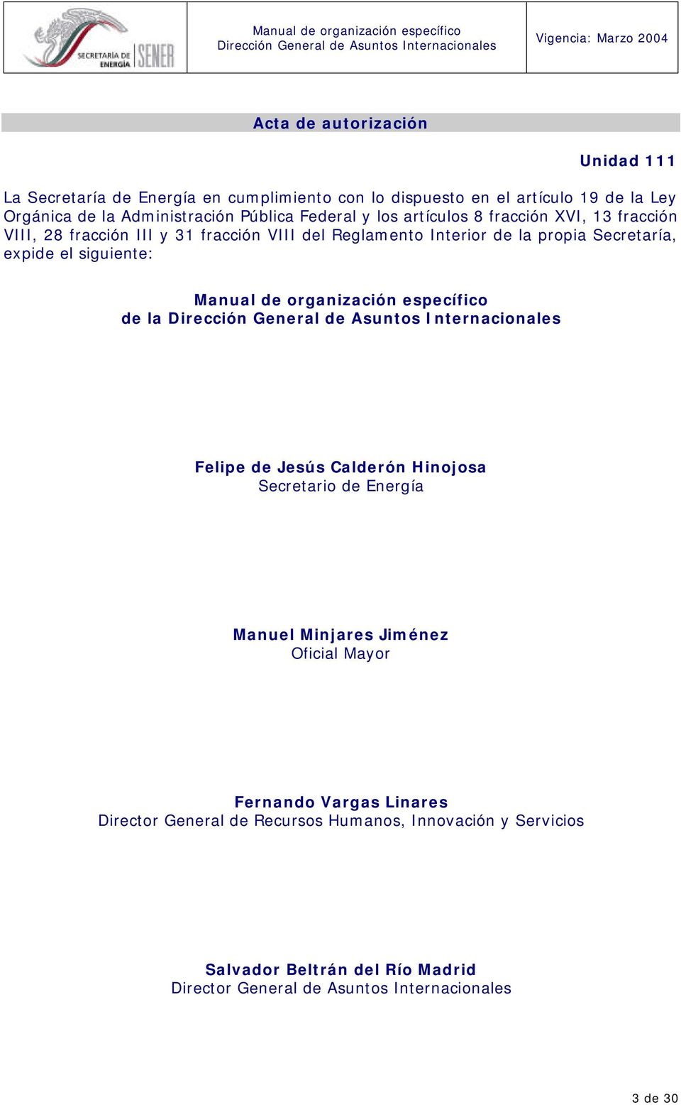 siguiente: Manual de organización específico de la Felipe de Jesús Calderón Hinojosa Secretario de Energía Manuel Minjares Jiménez Oficial Mayor Fernando