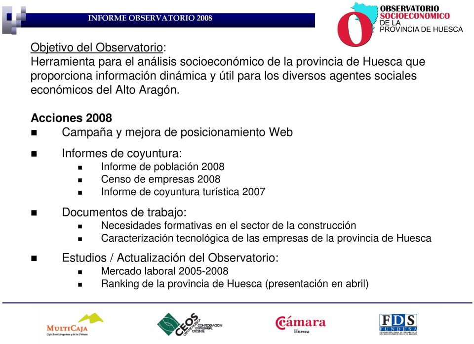 Acciones 2008 Campaña y mejora de posicionamiento Web Informes de coyuntura: Informe de población 2008 Censo de empresas 2008 Informe de coyuntura turística 2007