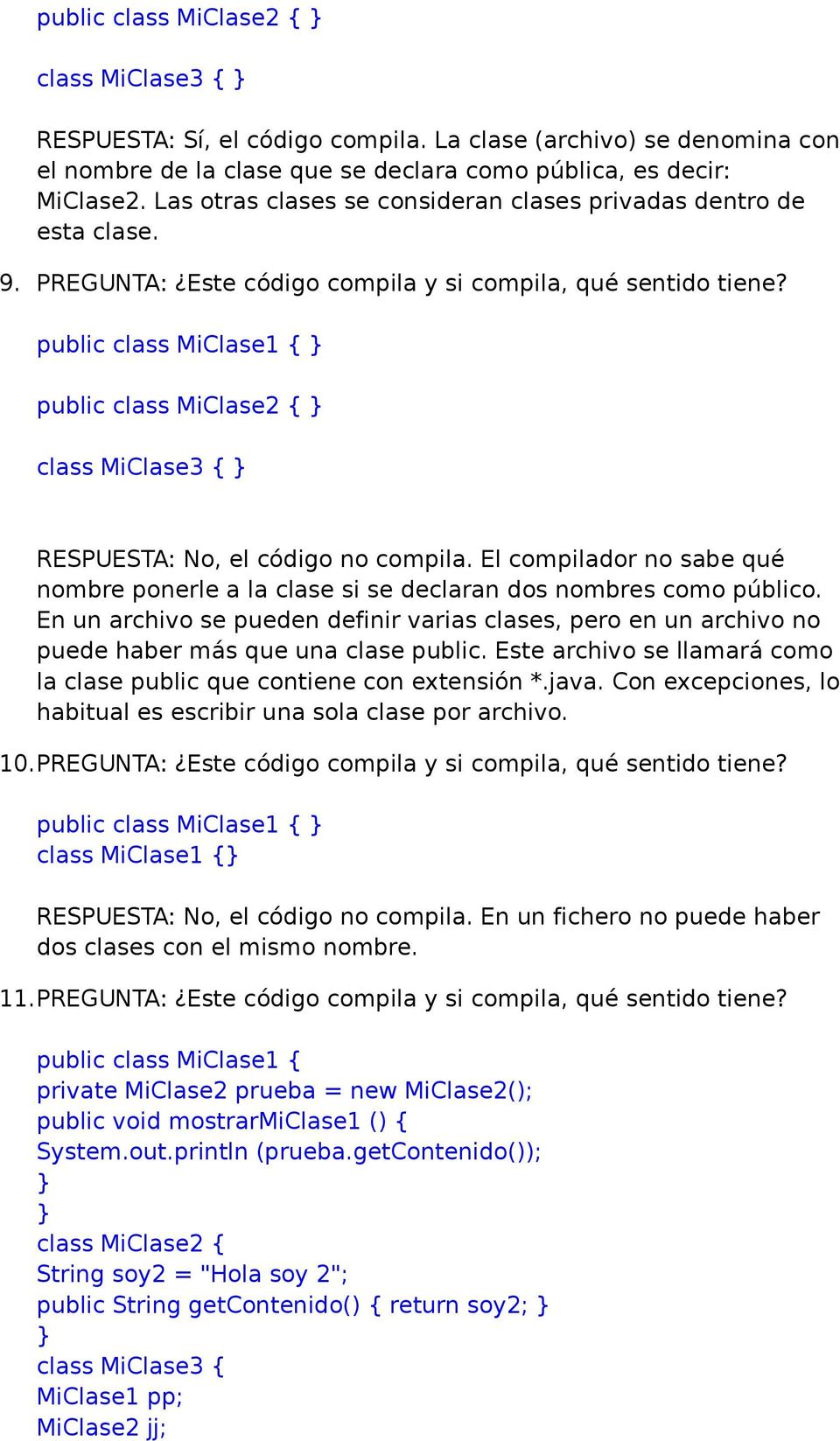 public class MiClase1 { public class MiClase2 { class MiClase3 { RESPUESTA: No, el código no compila. El compilador no sabe qué nombre ponerle a la clase si se declaran dos nombres como público.