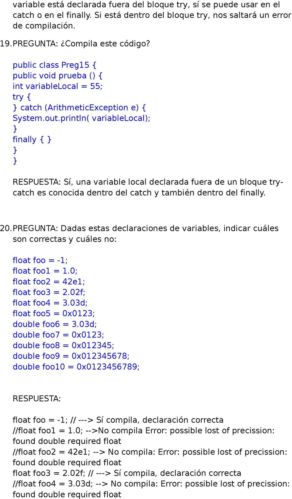 println( variablelocal); finally { RESPUESTA: Sí, una variable local declarada fuera de un bloque trycatch es conocida dentro del catch y también dentro del finally. 20.