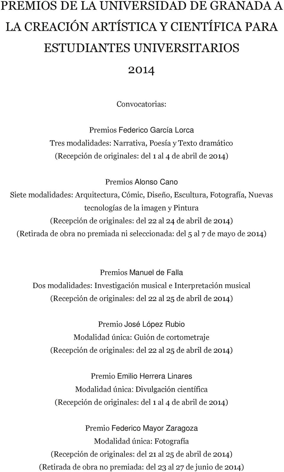 (Recepción de originales: del 22 al 24 de abril de 2014) (Retirada de obra no premiada ni seleccionada: del 5 al 7 de mayo de 2014) Premios Manuel de Falla Dos modalidades: Investigación musical e
