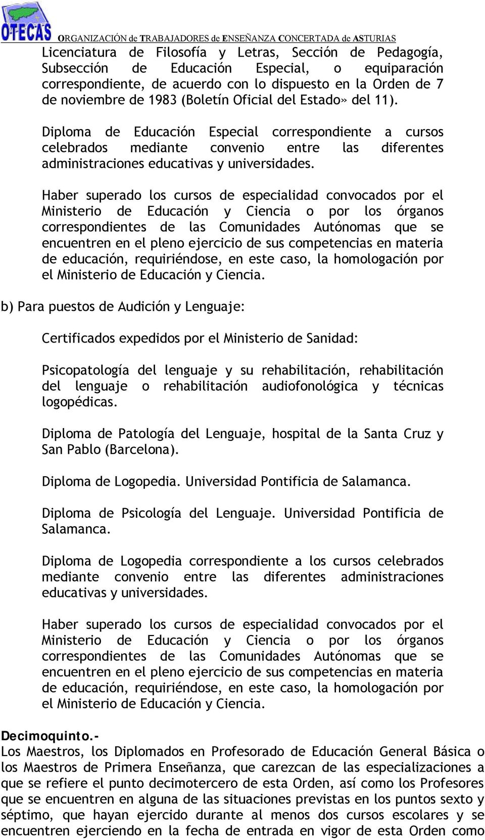 b) Para puestos de Audición y Lenguaje: Certificados expedidos por el Ministerio de Sanidad: Psicopatología del lenguaje y su rehabilitación, rehabilitación del lenguaje o rehabilitación
