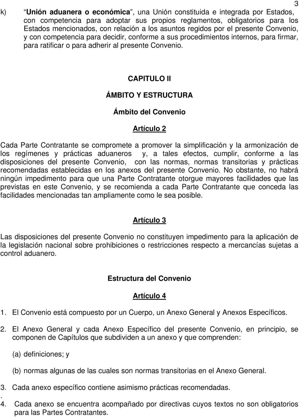 CAPITULO II ÁMBITO Y ESTRUCTURA Ámbito del Convenio Artículo 2 Cada Parte Contratante se compromete a promover la simplificación y la armonización de los regímenes y prácticas aduaneros y, a tales