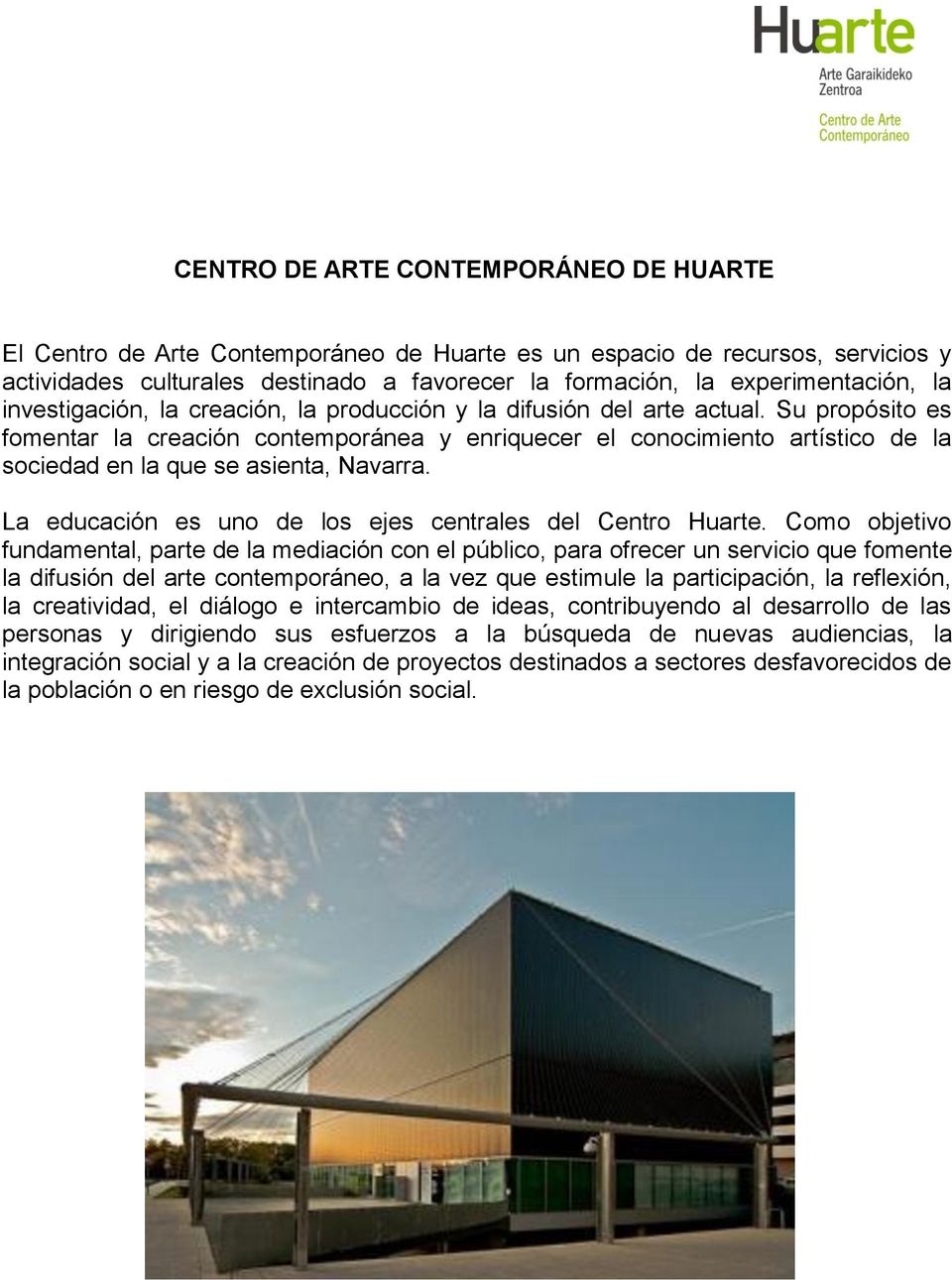 Su propósito es fomentar la creación contemporánea y enriquecer el conocimiento artístico de la sociedad en la que se asienta, Navarra. La educación es uno de los ejes centrales del Centro Huarte.