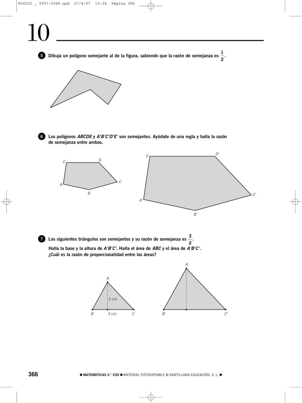 E D E' D' ' ' ' 7 Los siguientes triángulos son semejantes y su razón de semejanza es. Halla la base y la altura de '''.