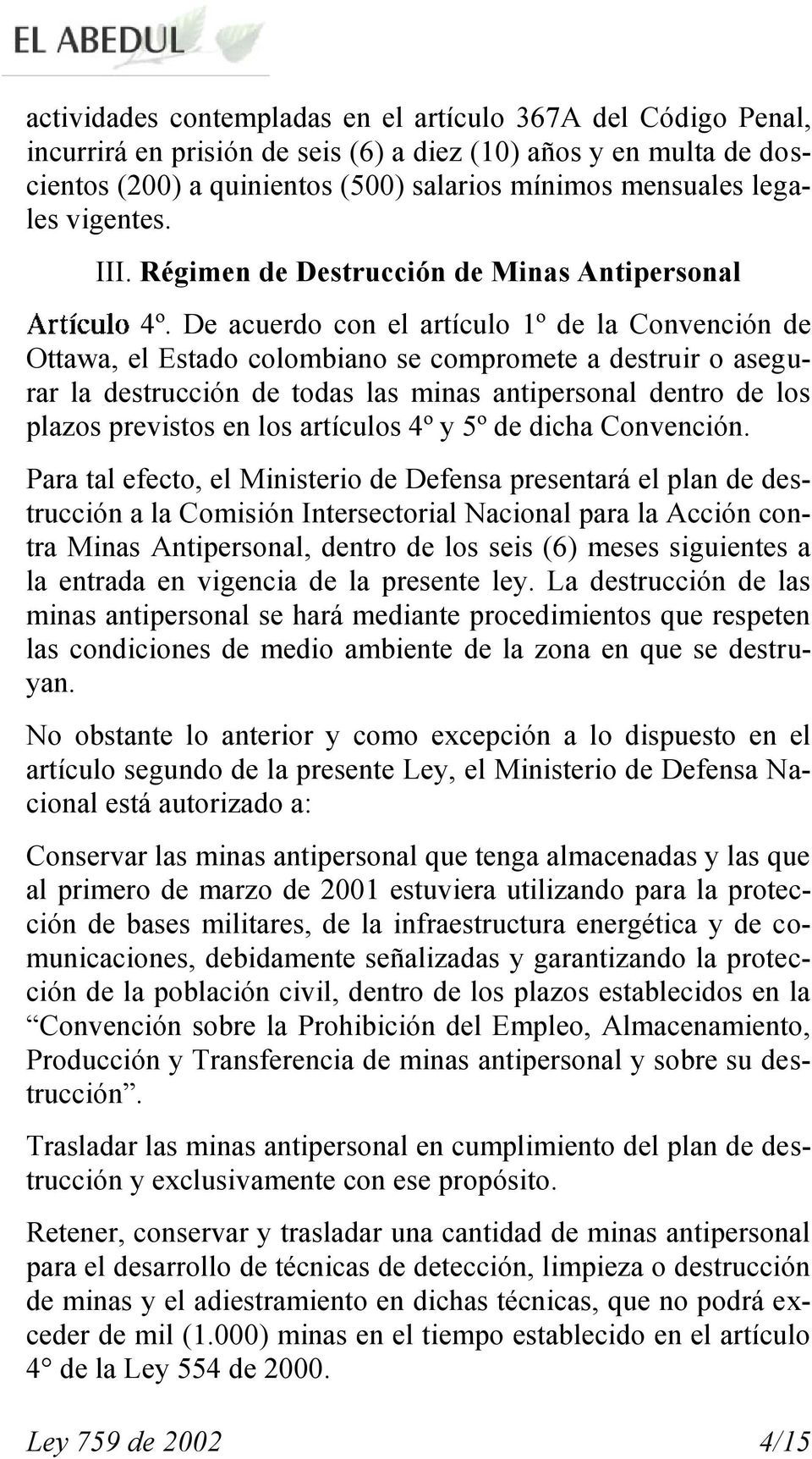 De acuerdo con el artículo 1º de la Convención de Ottawa, el Estado colombiano se compromete a destruir o asegurar la destrucción de todas las minas antipersonal dentro de los plazos previstos en los