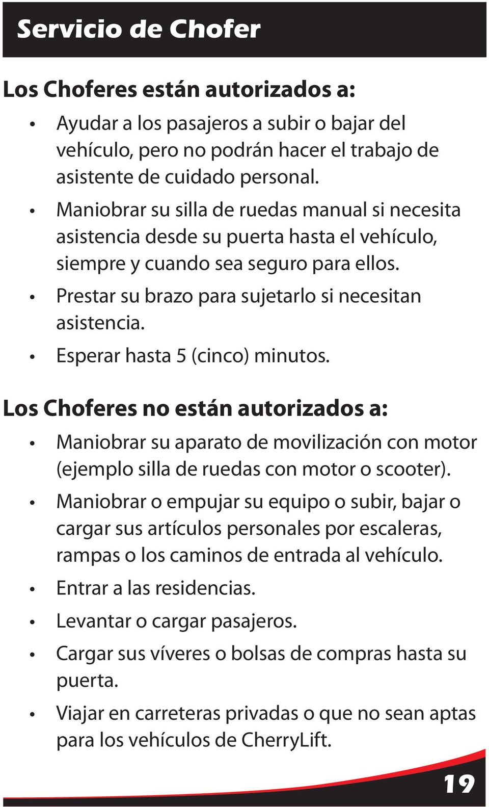 Esperar hasta 5 (cinco) minutos. Los Choferes no están autorizados a: Maniobrar su aparato de movilización con motor (ejemplo silla de ruedas con motor o scooter).