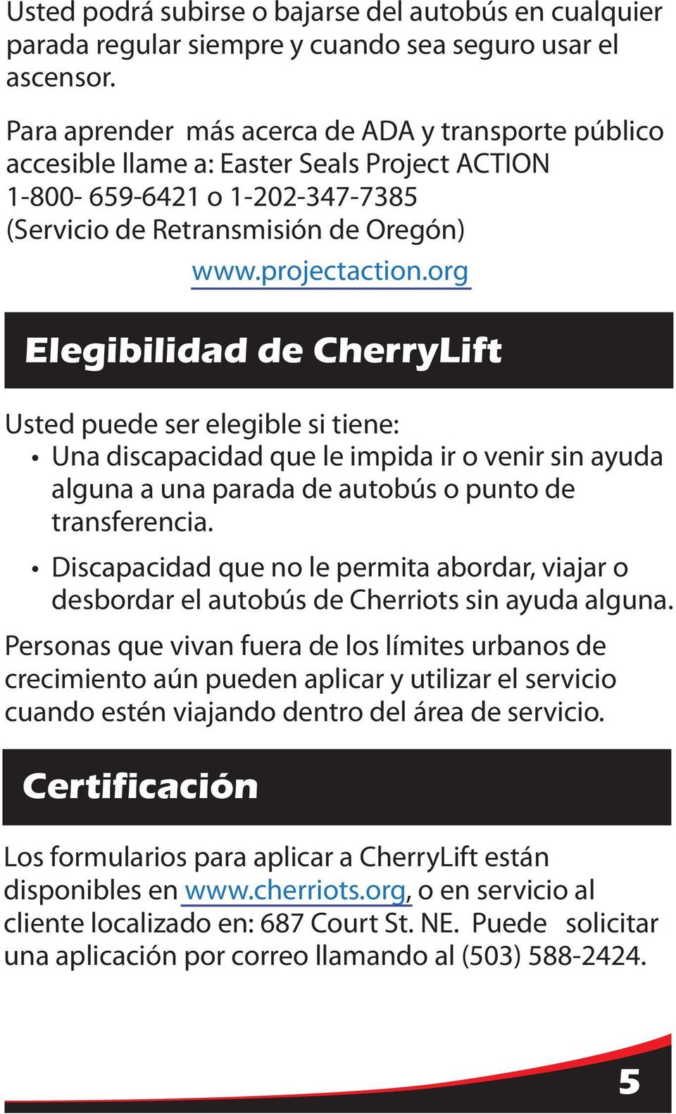 org Elegibilidad de CherryLift Usted puede ser elegible si tiene: Una discapacidad que le impida ir o venir sin ayuda alguna a una parada de autobús o punto de transferencia.
