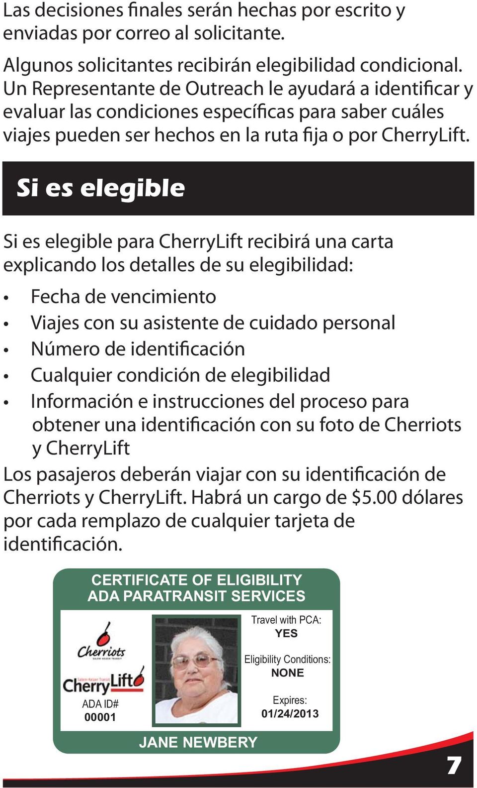 Si es elegible Si es elegible para CherryLift recibirá una carta explicando los detalles de su elegibilidad: Fecha de vencimiento Viajes con su asistente de cuidado personal Número de identificación