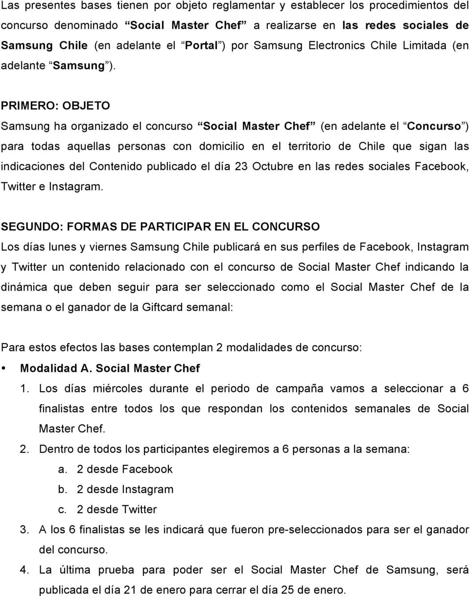 PRIMERO: OBJETO Samsung ha organizado el concurso Social Master Chef (en adelante el Concurso ) para todas aquellas personas con domicilio en el territorio de Chile que sigan las indicaciones del